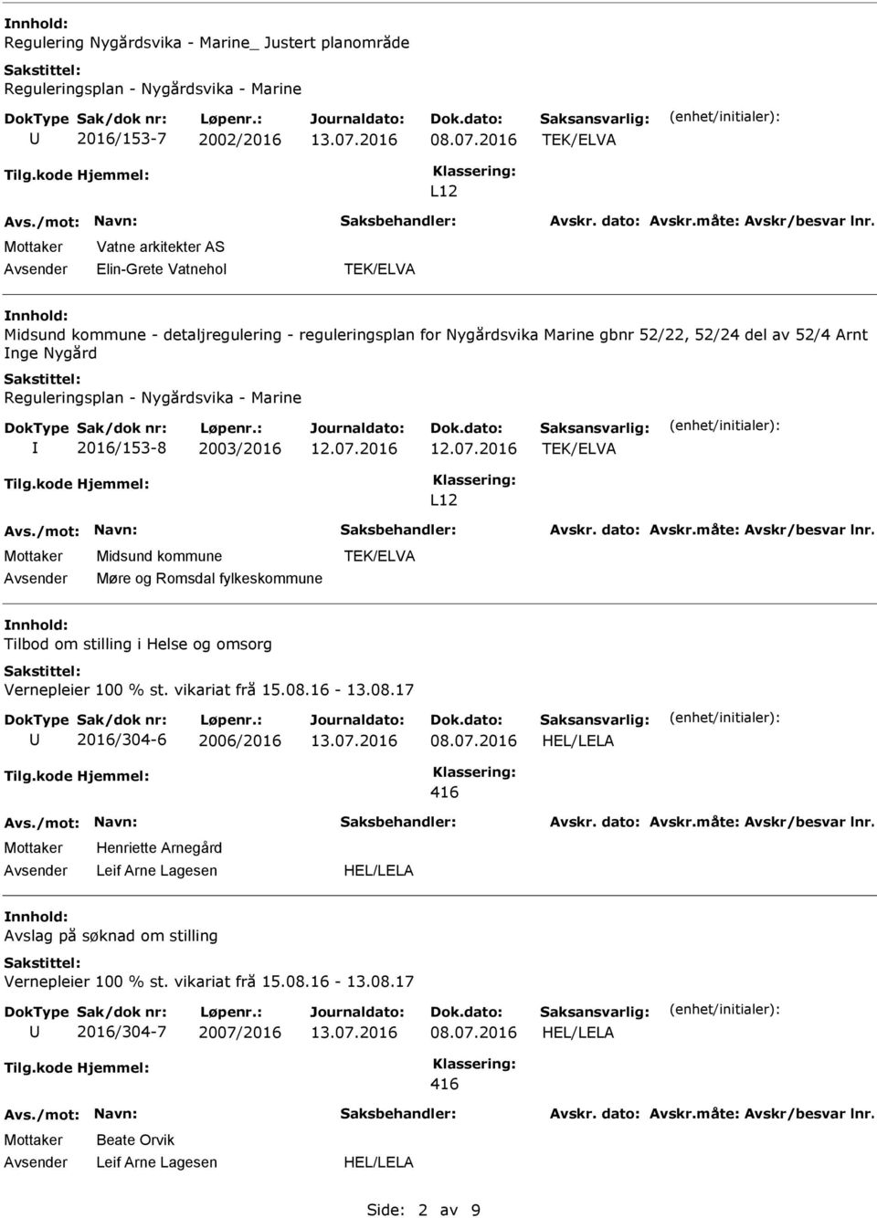 Marine 2016/153-8 2003/2016 TEK/ELVA L12 Møre og Romsdal fylkeskommune TEK/ELVA Tilbod om stilling i Helse og omsorg Vernepleier 100 % st. vikariat frå 15.08.