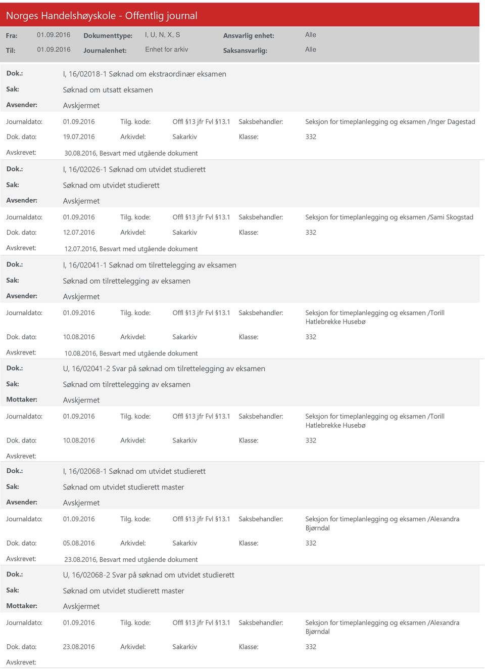 2016 Arkivdel: Sakarkiv 12.07.2016, Besvart med utgående dokument I, 16/02041-1 Dok. dato: 10.08.2016 Arkivdel: Sakarkiv 10.08.2016, Besvart med utgående dokument, 16/02041-2 Svar på søknad om tilrettelegging av eksamen Dok.