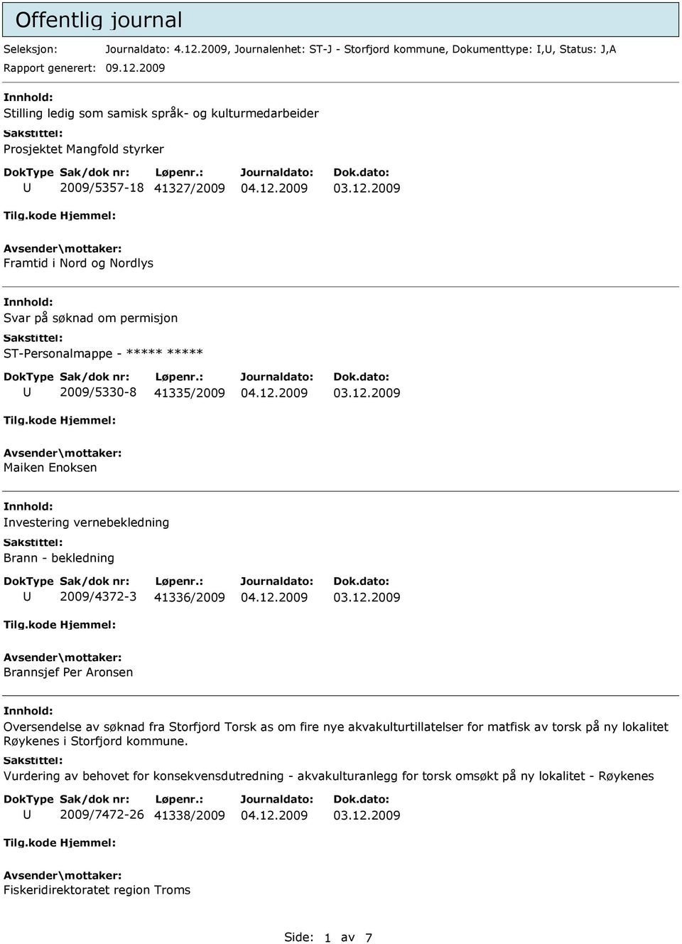 2009 Stilling ledig som samisk språk- og kulturmedarbeider Prosjektet Mangfold styrker 2009/5357-18 41327/2009 Framtid i Nord og Nordlys Svar på søknad om permisjon 2009/5330-8 41335/2009