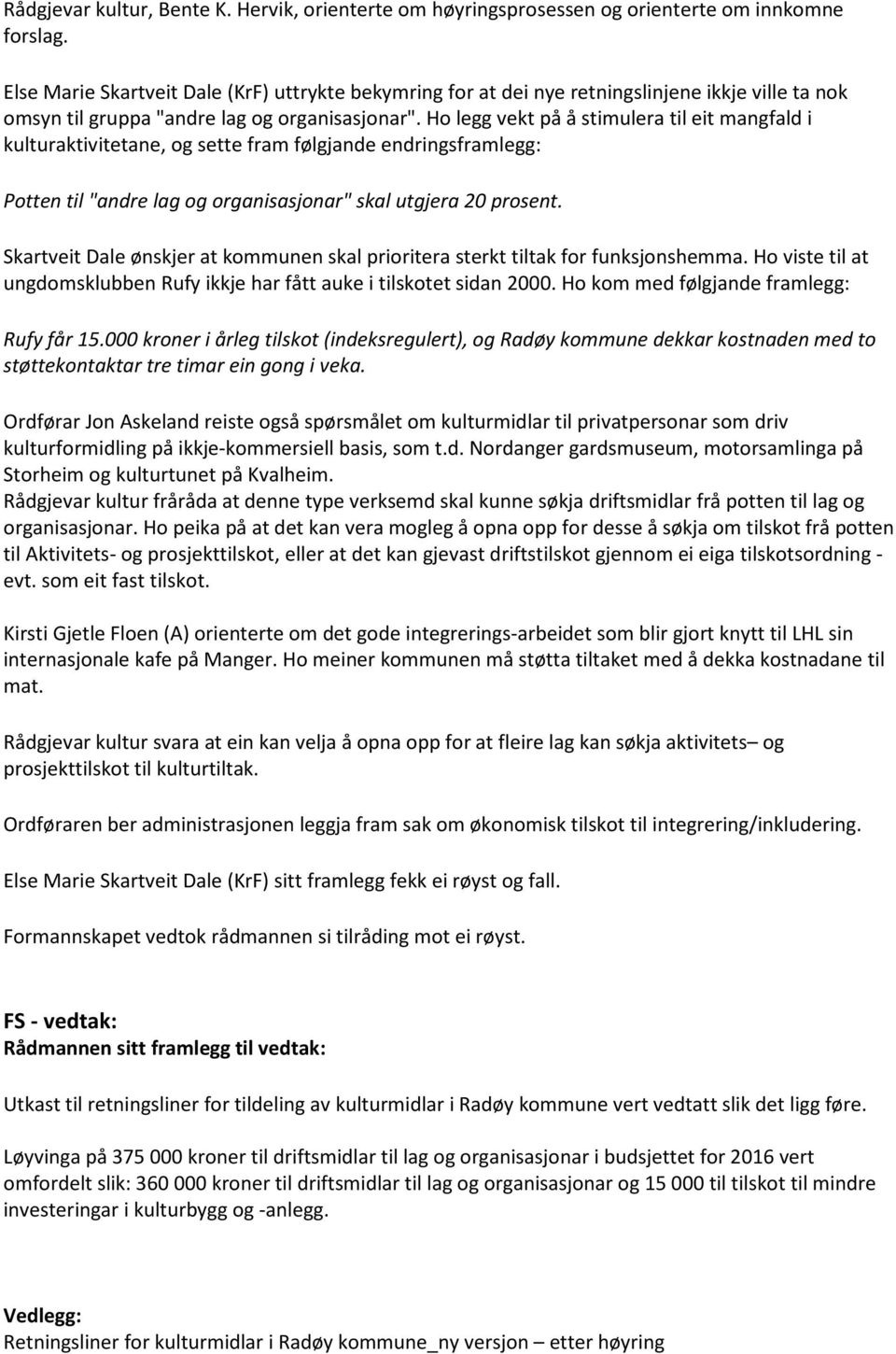 Ho legg vekt på å stimulera til eit mangfald i kulturaktivitetane, og sette fram følgjande endringsframlegg: Potten til "andre lag og organisasjonar" skal utgjera 20 prosent.