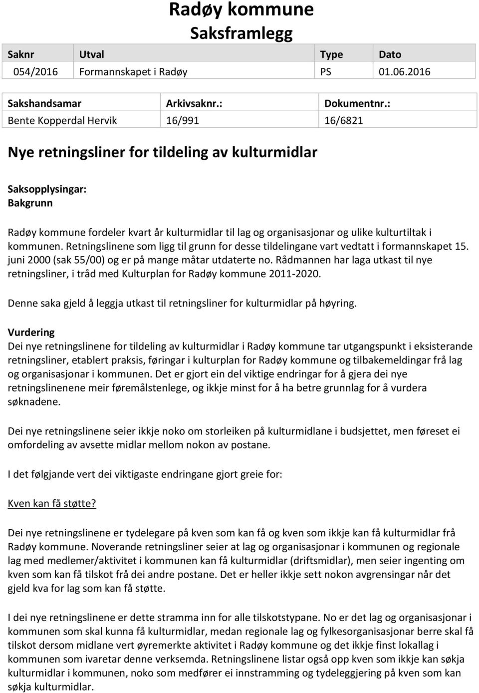 kulturtiltak i kommunen. Retningslinene som ligg til grunn for desse tildelingane vart vedtatt i formannskapet 15. juni 2000 (sak 55/00) og er på mange måtar utdaterte no.