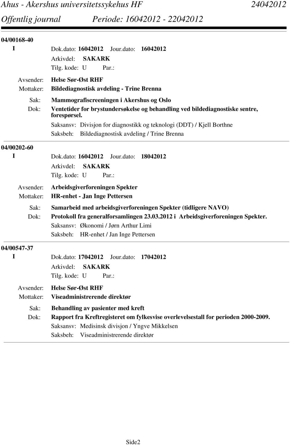 Saksansv: Divisjon for diagnostikk og teknologi (DDT) / Kjell Borthne Saksbeh: Bildediagnostisk avdeling / Trine Brenna 04/00202-60 I Dok.dato: 16042012 Jour.dato: 18042012 Tilg. kode: U Par.