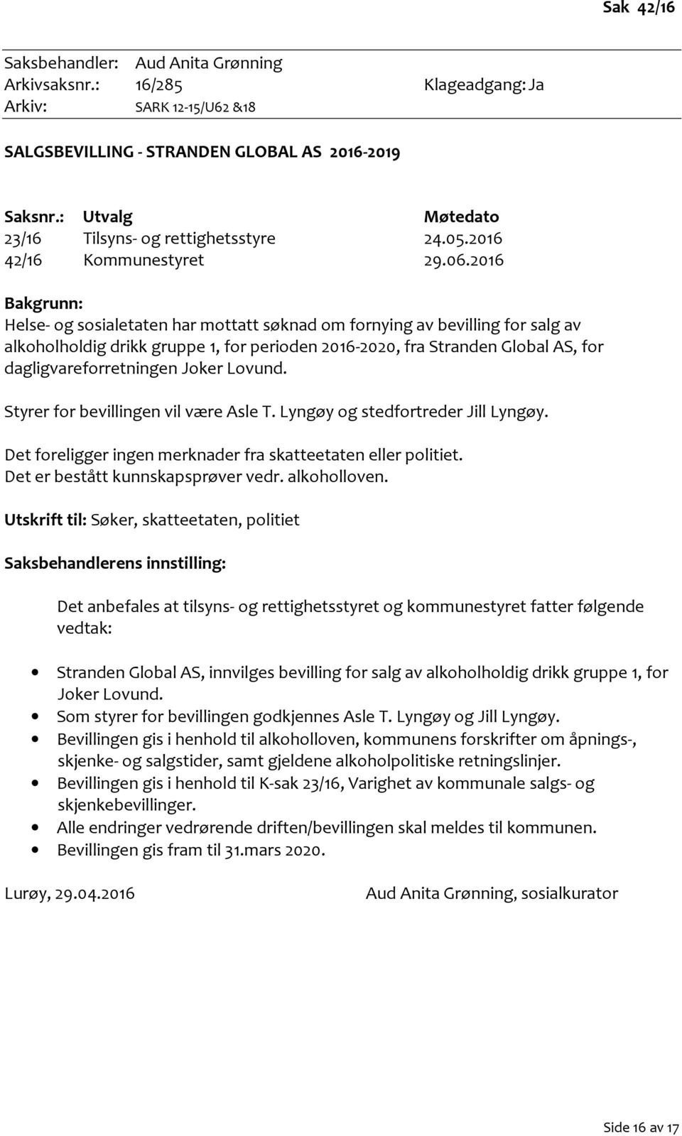 2016 Bakgrunn: Helse- og sosialetaten har mottatt søknad om fornying av bevilling for salg av alkoholholdig drikk gruppe 1, for perioden 2016-2020, fra Stranden Global AS, for dagligvareforretningen