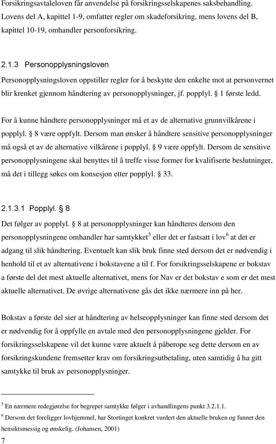 popplyl. 1 første ledd. For å kunne håndtere personopplysninger må et av de alternative grunnvilkårene i popplyl. 8 være oppfylt.