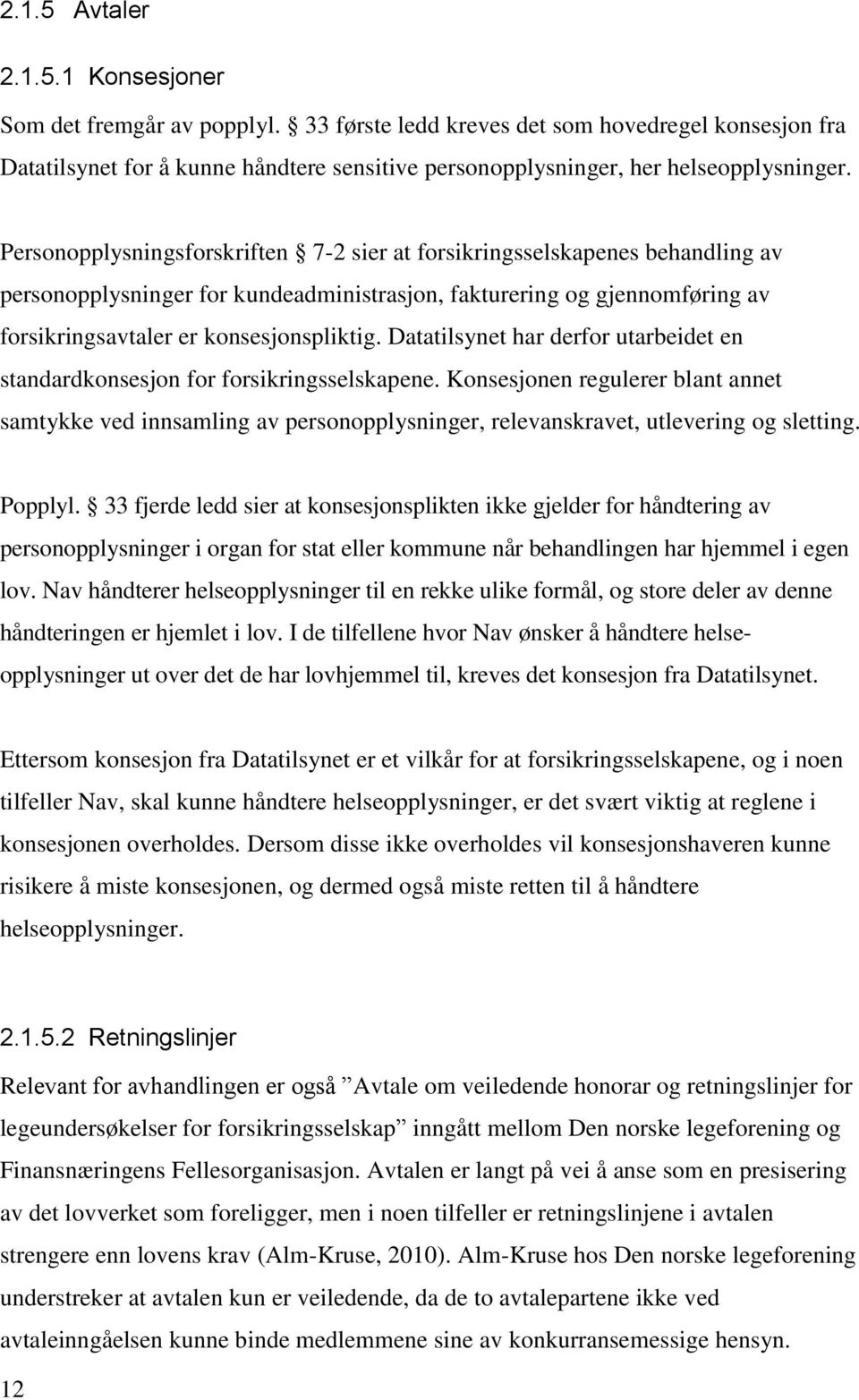 Personopplysningsforskriften 7-2 sier at forsikringsselskapenes behandling av personopplysninger for kundeadministrasjon, fakturering og gjennomføring av forsikringsavtaler er konsesjonspliktig.