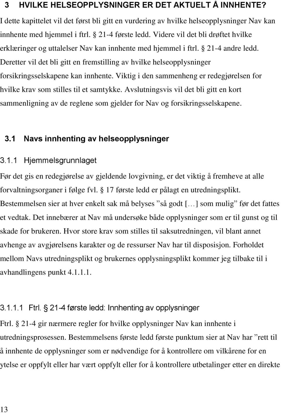 Deretter vil det bli gitt en fremstilling av hvilke helseopplysninger forsikringsselskapene kan innhente. Viktig i den sammenheng er redegjørelsen for hvilke krav som stilles til et samtykke.