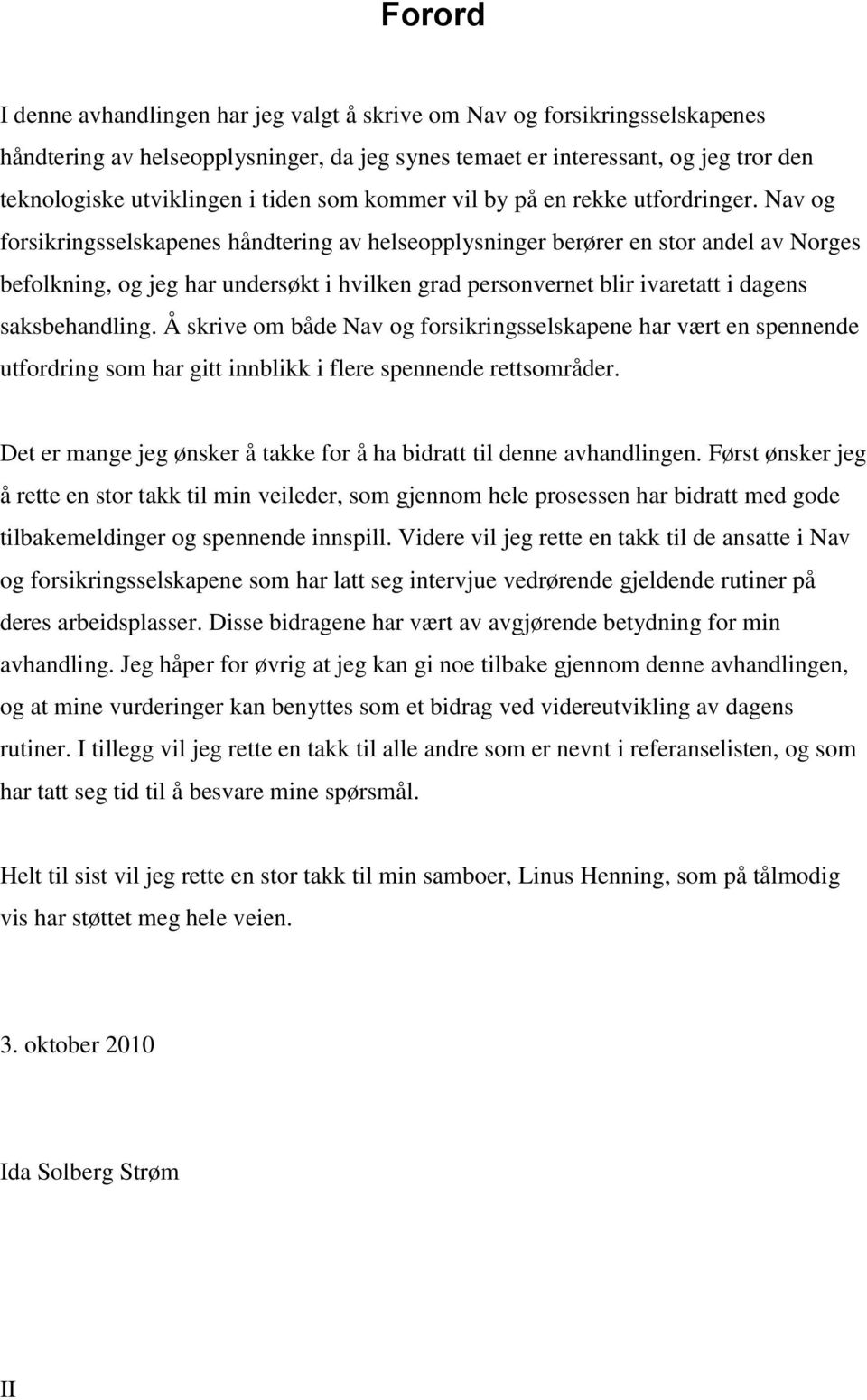 Nav og forsikringsselskapenes håndtering av helseopplysninger berører en stor andel av Norges befolkning, og jeg har undersøkt i hvilken grad personvernet blir ivaretatt i dagens saksbehandling.