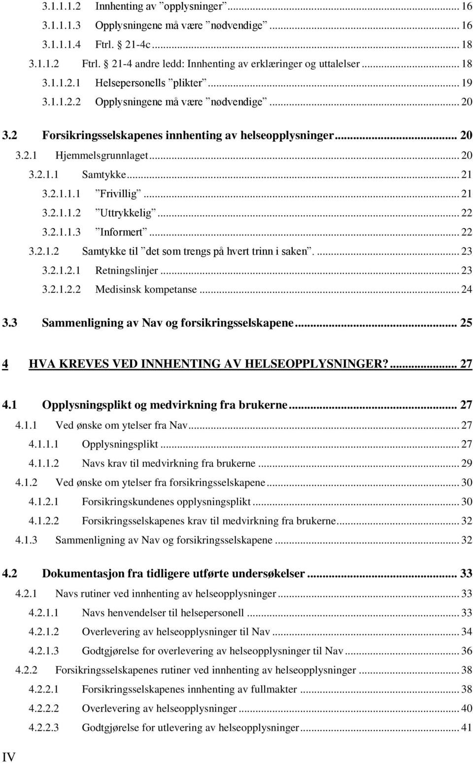 .. 22 3.2.1.1.3 Informert... 22 3.2.1.2 Samtykke til det som trengs på hvert trinn i saken.... 23 3.2.1.2.1 Retningslinjer... 23 3.2.1.2.2 Medisinsk kompetanse... 24 3.