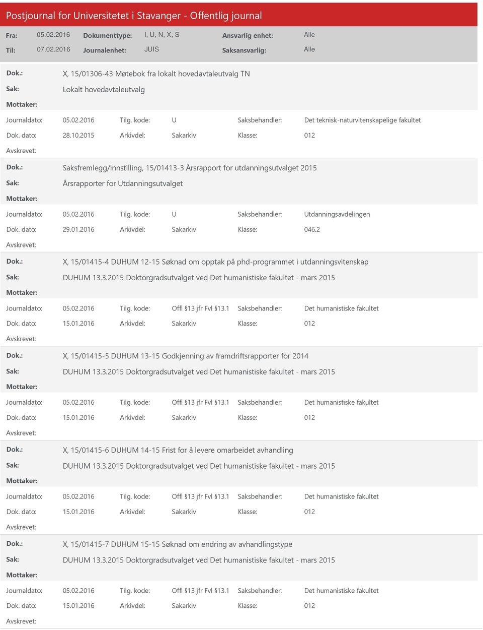 2 X, 15/01415-4 DHM 12-15 Søknad om opptak på phd-programmet i utdanningsvitenskap DHM 13.3.2015 Doktorgradsutvalget ved - mars 2015 Dok. dato: 15.01.2016 Arkivdel: Sakarkiv X, 15/01415-5 DHM 13-15 Godkjenning av framdriftsrapporter for 2014 DHM 13.