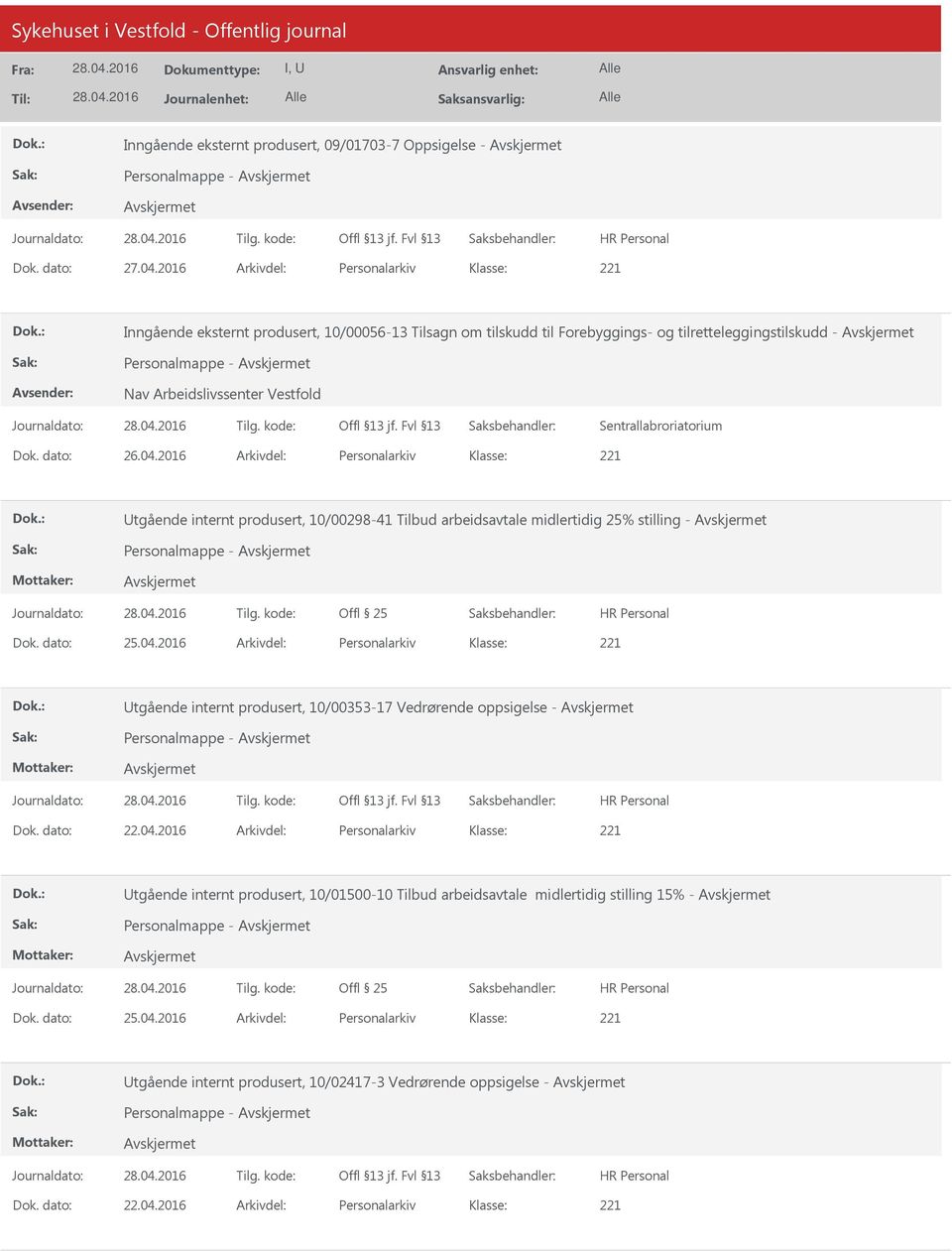 Sentrallabroriatorium Dok. dato: 26.04.2016 Arkivdel: Personalarkiv Utgående internt produsert, 10/00298-41 Tilbud arbeidsavtale midlertidig 25% stilling - Personalmappe - Dok. dato: 25.04.2016 Arkivdel: Personalarkiv Utgående internt produsert, 10/00353-17 Vedrørende oppsigelse - Personalmappe - Dok.