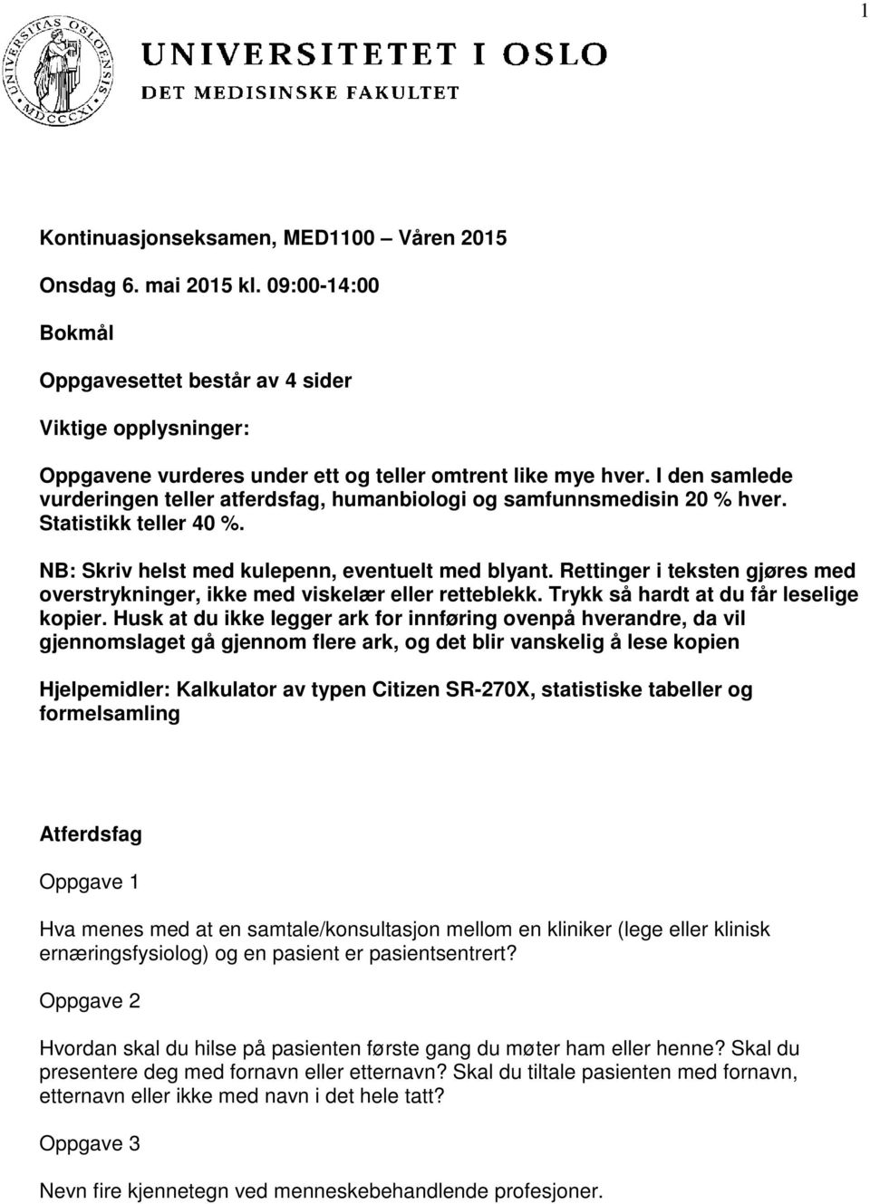 Rettinger i teksten gjøres med overstrykninger, ikke med viskelær eller retteblekk. Trykk så hardt at du får leselige kopier.