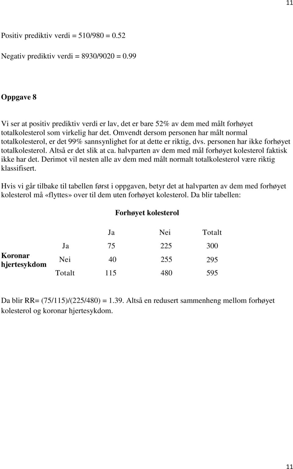 Omvendt dersom personen har målt normal totalkolesterol, er det 99% sannsynlighet for at dette er riktig, dvs. personen har ikke forhøyet totalkolesterol. Altså er det slik at ca.