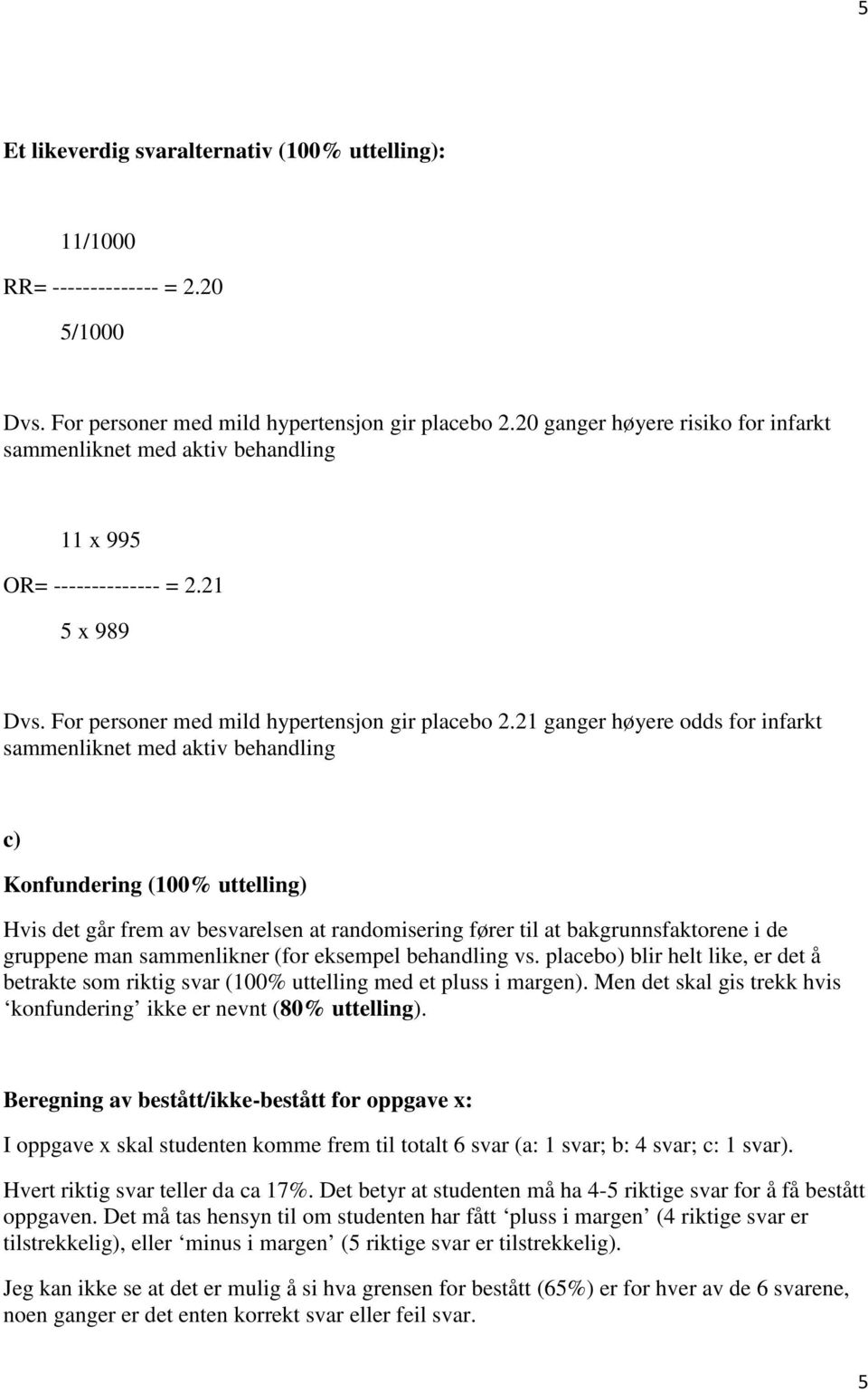 21 ganger høyere odds for infarkt sammenliknet med aktiv behandling c) Konfundering (100% uttelling) Hvis det går frem av besvarelsen at randomisering fører til at bakgrunnsfaktorene i de gruppene