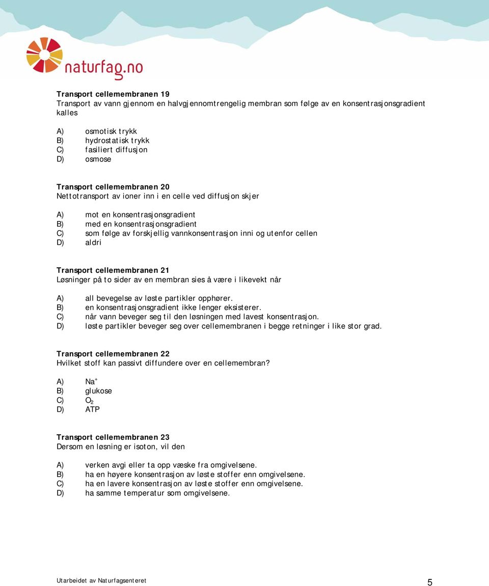 inni og utenfor cellen D) aldri Transport cellemembranen 21 Løsninger på to sider av en membran sies å være i likevekt når A) all bevegelse av løste partikler opphører.