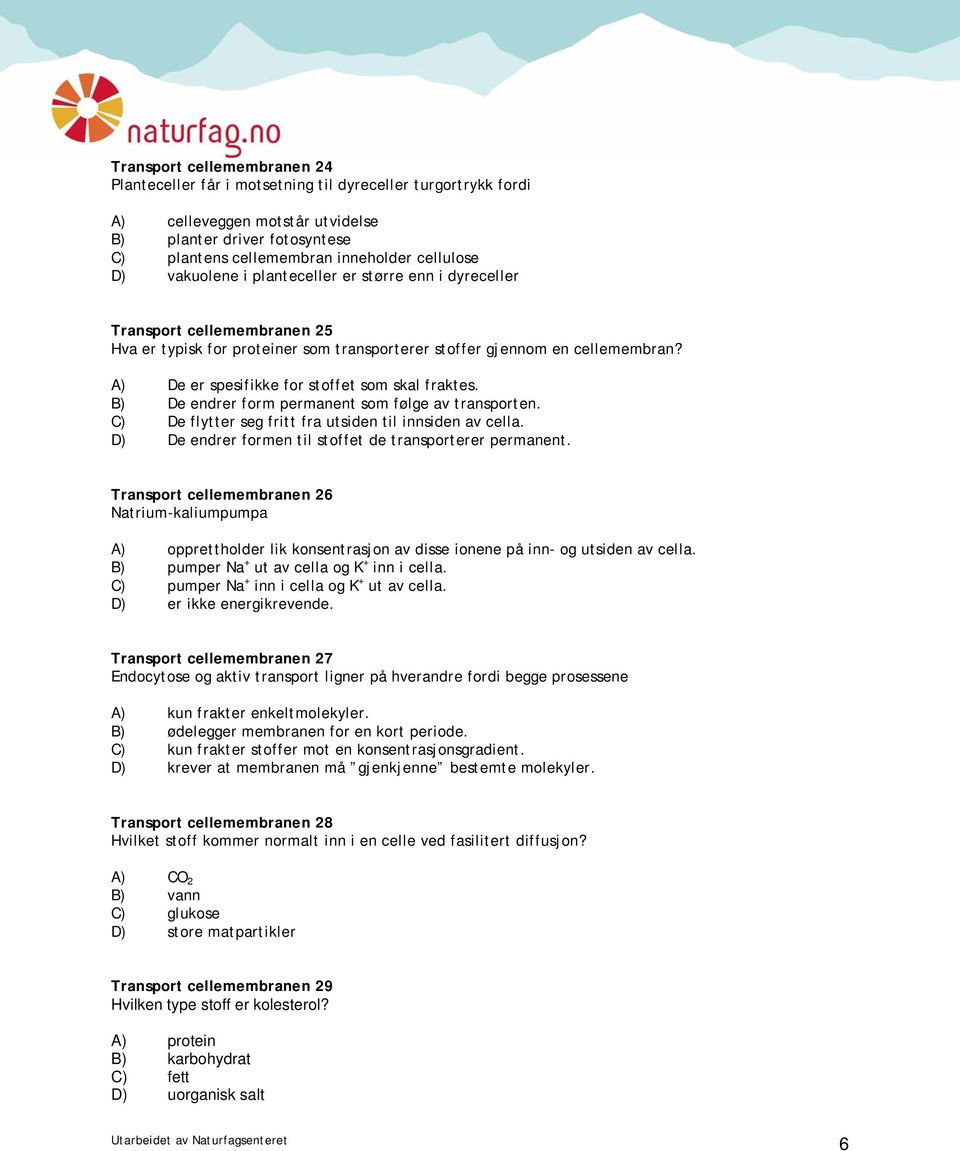 A) De er spesifikke for stoffet som skal fraktes. B) De endrer form permanent som følge av transporten. C) De flytter seg fritt fra utsiden til innsiden av cella.