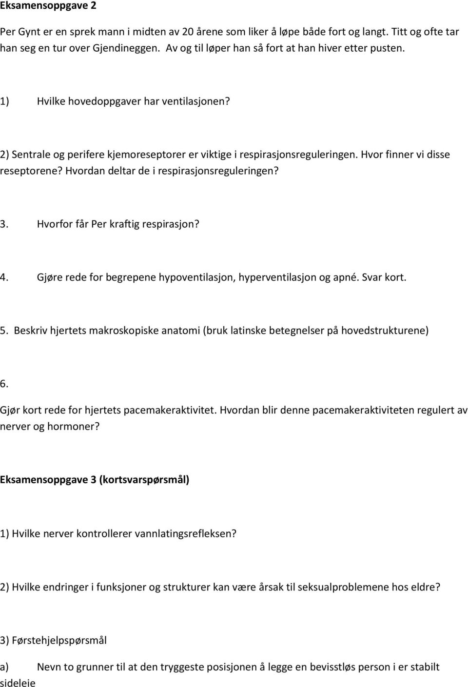 Hvor finner vi disse reseptorene? Hvordan deltar de i respirasjonsreguleringen? 3. Hvorfor får Per kraftig respirasjon? 4. Gjøre rede for begrepene hypoventilasjon, hyperventilasjon og apné.