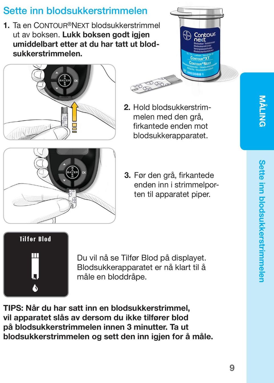 Før den grå, firkantede enden inn i strimmelporten til apparatet piper. Du vil nå se Tilfør Blod på displayet. Blodsukkerapparatet er nå klart til å måle en bloddråpe.