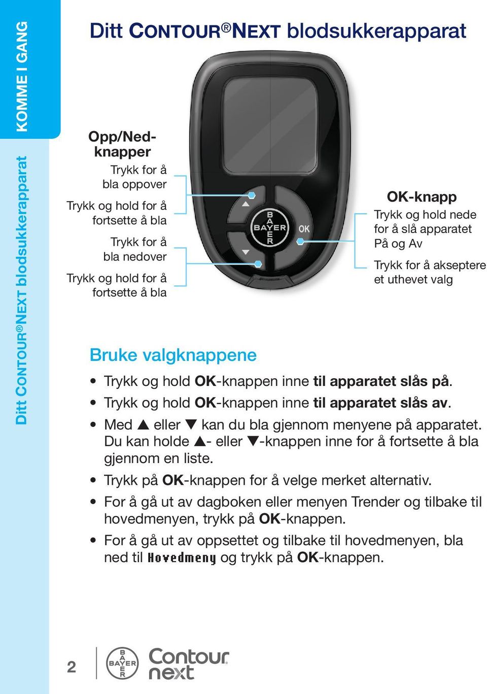 Trykk og hold OK-knappen inne til apparatet slås av. Med eller kan du bla gjennom menyene på apparatet. Du kan holde - eller -knappen inne for å fortsette å bla gjennom en liste.