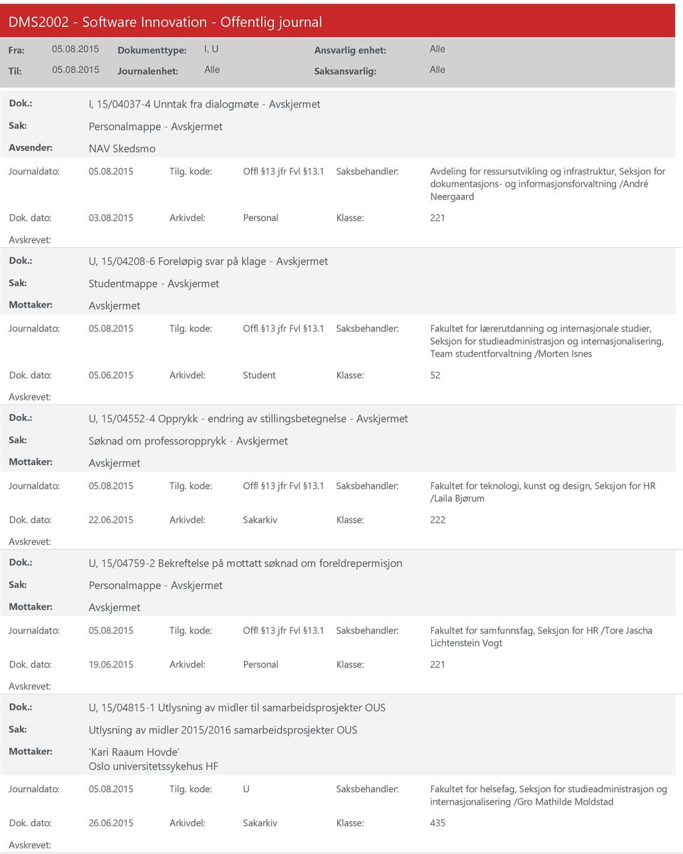 06.2015 Arkivdel: Student, 15/045-4 Opprykk - endring av stillingsbetegnelse - Søknad om professoropprykk - Fakultet for teknologi, kunst og design, Seksjon for HR /Laila Bjørum Dok. dato: 22.06.2015 Arkivdel: Sakarkiv 222, 15/04759-2 Bekreftelse på mottatt søknad om foreldrepermisjon Personalmappe - Dok.