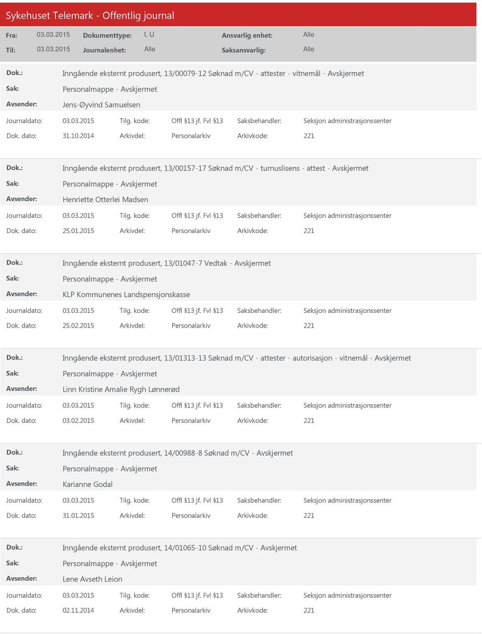 dato: 25.02.2015 Arkivdel: Personalarkiv Arkivkode: 221 Inngående eksternt produsert, 13/01313-13 Søknad m/cv - attester - autorisasjon - vitnemål - Avskjermet Linn Kristine Amalie Rygh Lønnerød Dok.