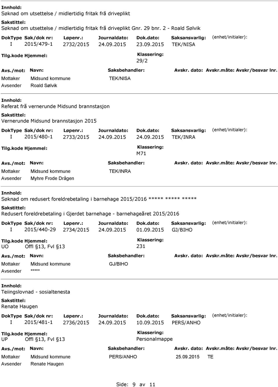 2733/2015 TEK/NRA M71 Myhre Frode Drågen TEK/NRA nnhold: Søknad om redusert foreldrebetaling i barnehage 2015/2016 ***** ***** ***** Redusert foreldrebetaling i Gjerdet