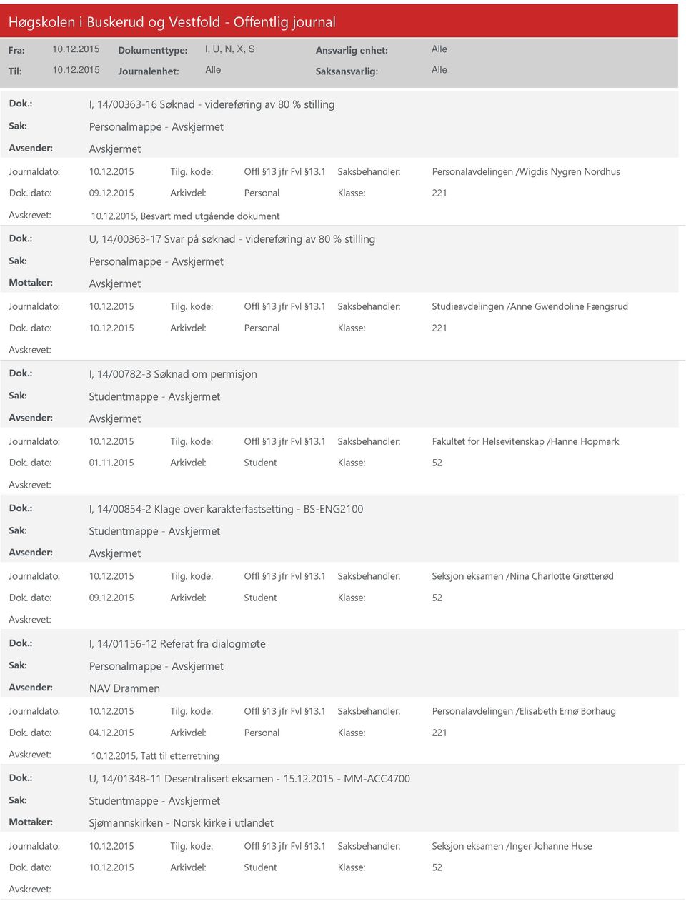 dato: Arkivdel: Personal 221 I, 14/00782-3 Søknad om permisjon Fakultet for Helsevitenskap /Hanne Hopmark Dok. dato: 01.11.