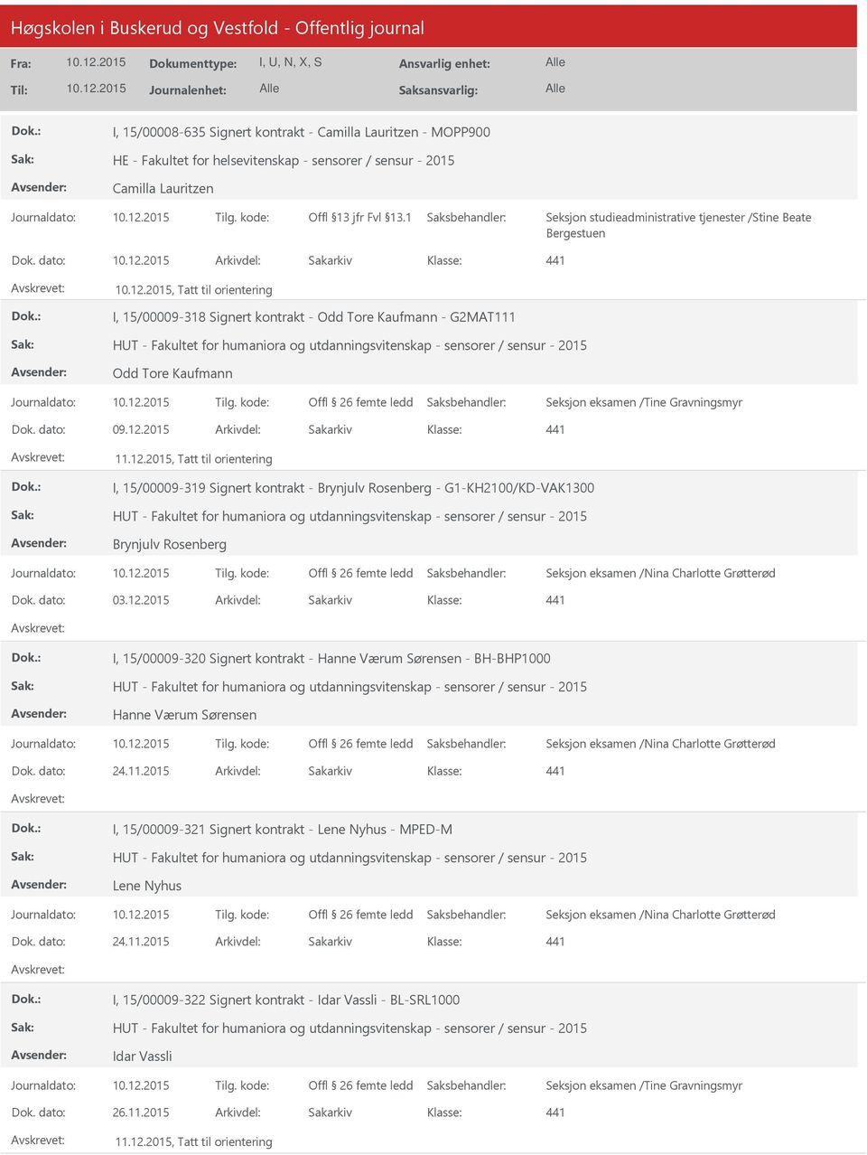 dato: Arkivdel: Sakarkiv, Tatt til orientering I, 15/00009-318 Signert kontrakt - Odd Tore Kaufmann - G2MAT111 HT - Fakultet for humaniora og utdanningsvitenskap - sensorer / sensur - 2015 Odd Tore