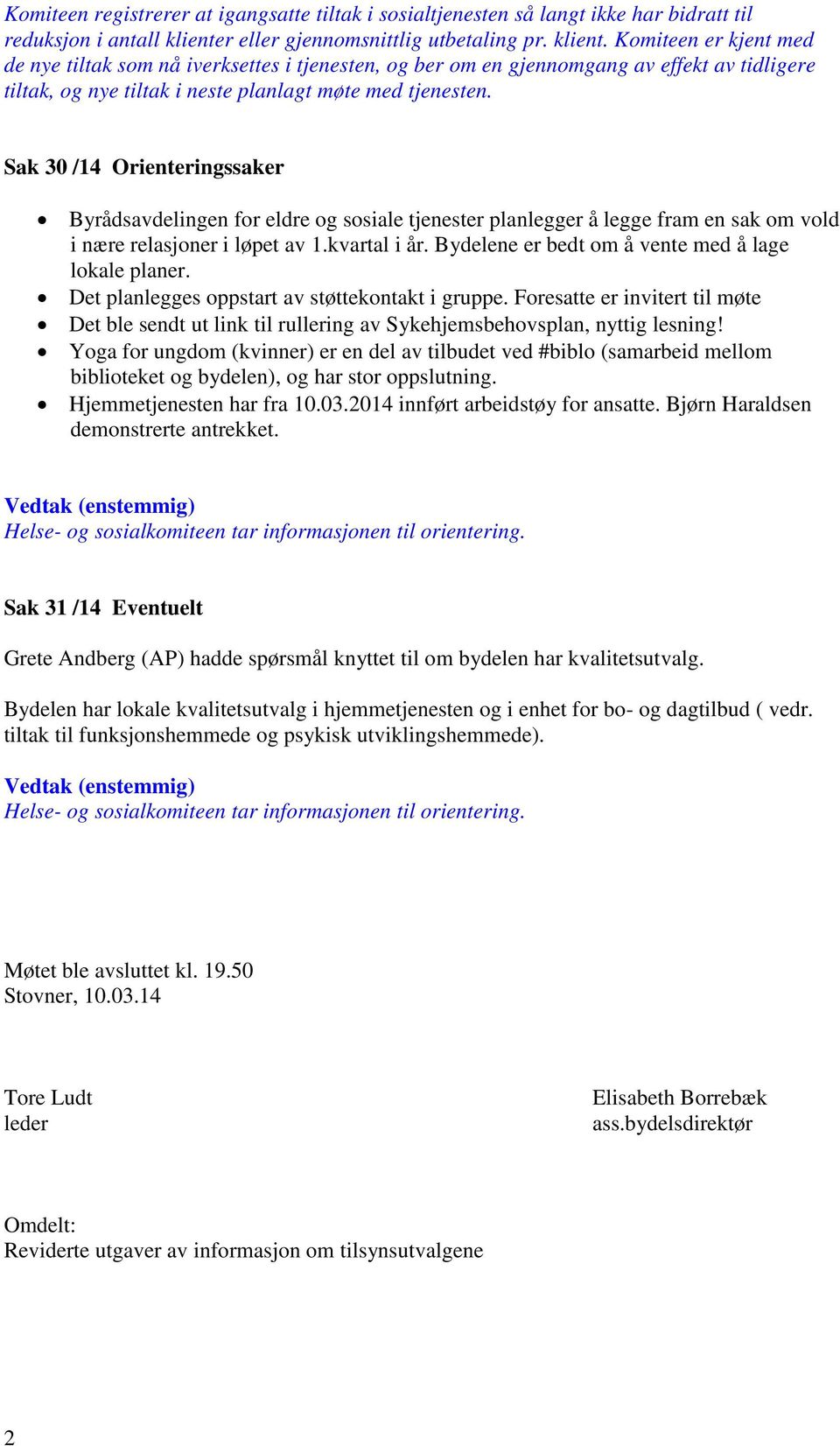 Komiteen er kjent med de nye tiltak som nå iverksettes i tjenesten, og ber om en gjennomgang av effekt av tidligere tiltak, og nye tiltak i neste planlagt møte med tjenesten.