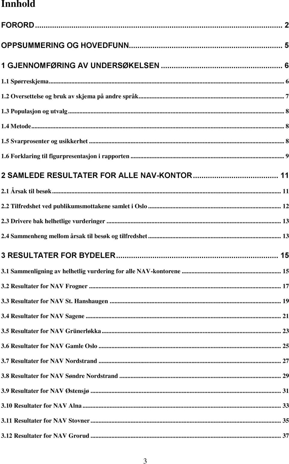 1 Årsak til besøk... 11 2.2 Tilfredshet ved publikumsmottakene samlet i Oslo... 12 2.3 Drivere bak helhetlige vurderinger... 13 2.4 Sammenheng mellom årsak til besøk og tilfredshet.