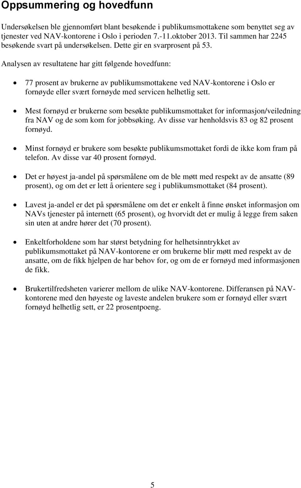 Analysen av resultatene har gitt følgende hovedfunn: 77 prosent av brukerne av publikumsmottakene ved NAV-kontorene i Oslo er fornøyde eller svært fornøyde med servicen helhetlig sett.