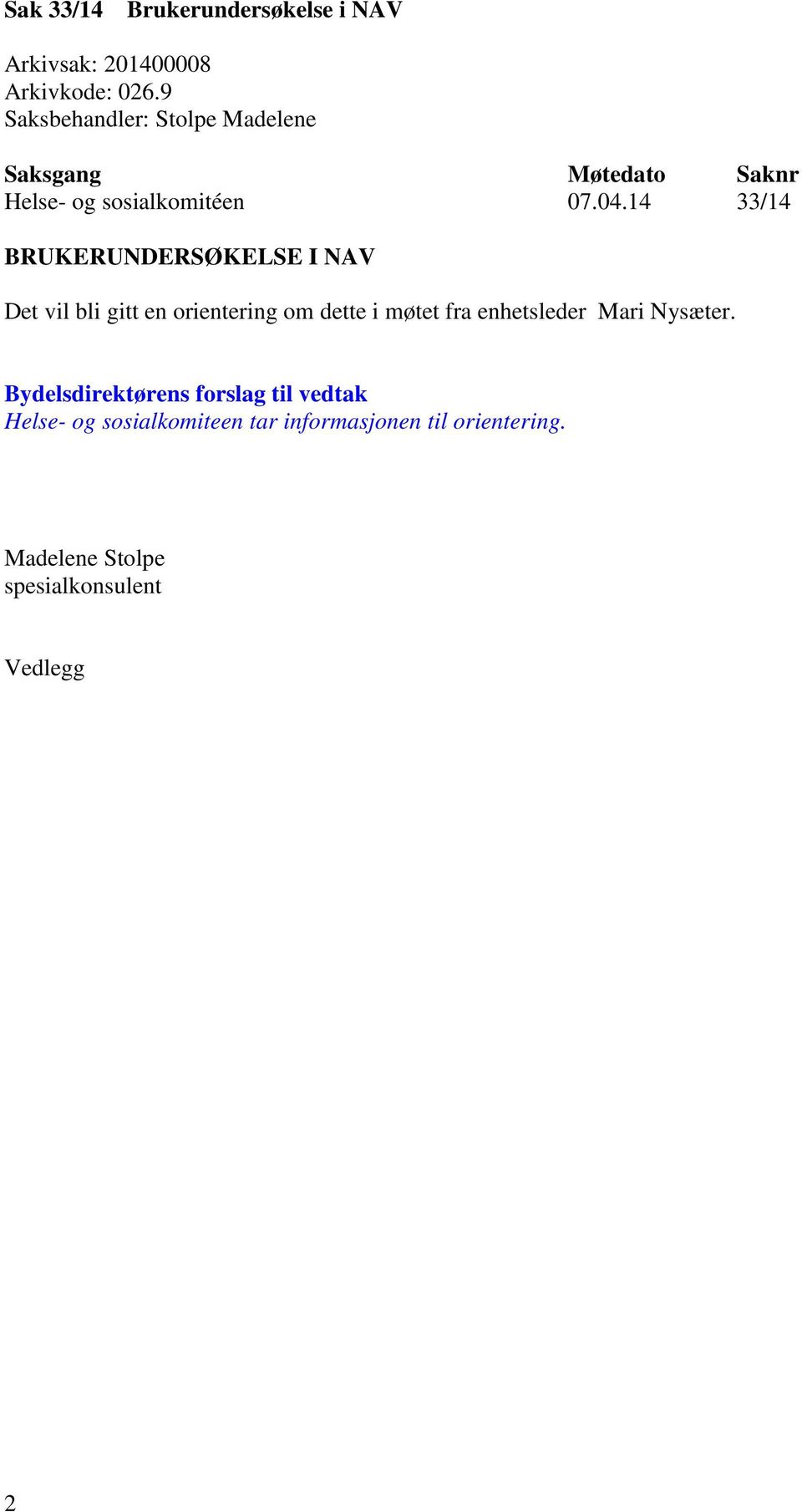 14 33/14 BRUKERUNDERSØKELSE I NAV Det vil bli gitt en orientering om dette i møtet fra enhetsleder