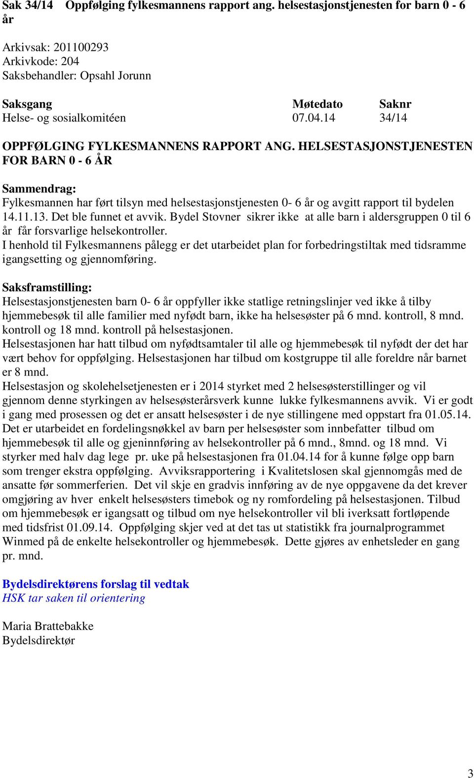 13. Det ble funnet et avvik. Bydel Stovner sikrer ikke at alle barn i aldersgruppen 0 til 6 år får forsvarlige helsekontroller.