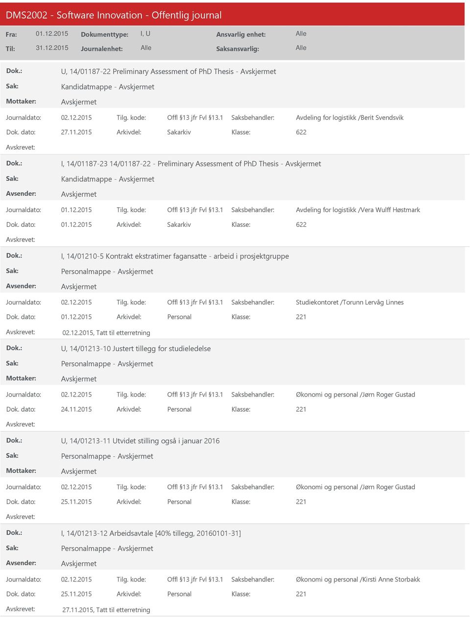 dato: Arkivdel: Sakarkiv 622 I, 14/01210-5 Kontrakt ekstratimer fagansatte - arbeid i prosjektgruppe Personalmappe - Studiekontoret /Torunn Lervåg Linnes Dok. dato: Arkivdel: Personal 02.12.2015, Tatt til etterretning, 14/01213-10 Justert tillegg for studieledelse Personalmappe - Dok.