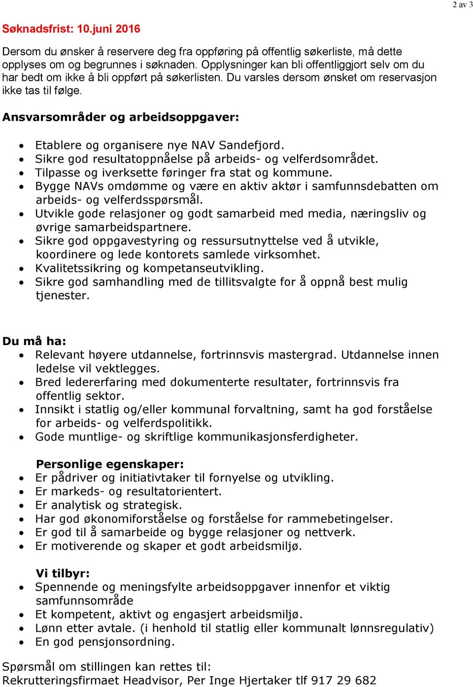 Ansvarsområder og arbeidsoppgaver: Etablere og organisere nye NAV Sandefjord. Sikre god resultatoppnåelse på arbeids- og velferdsområdet. Tilpasse og iverksette føringer fra stat og kommune.