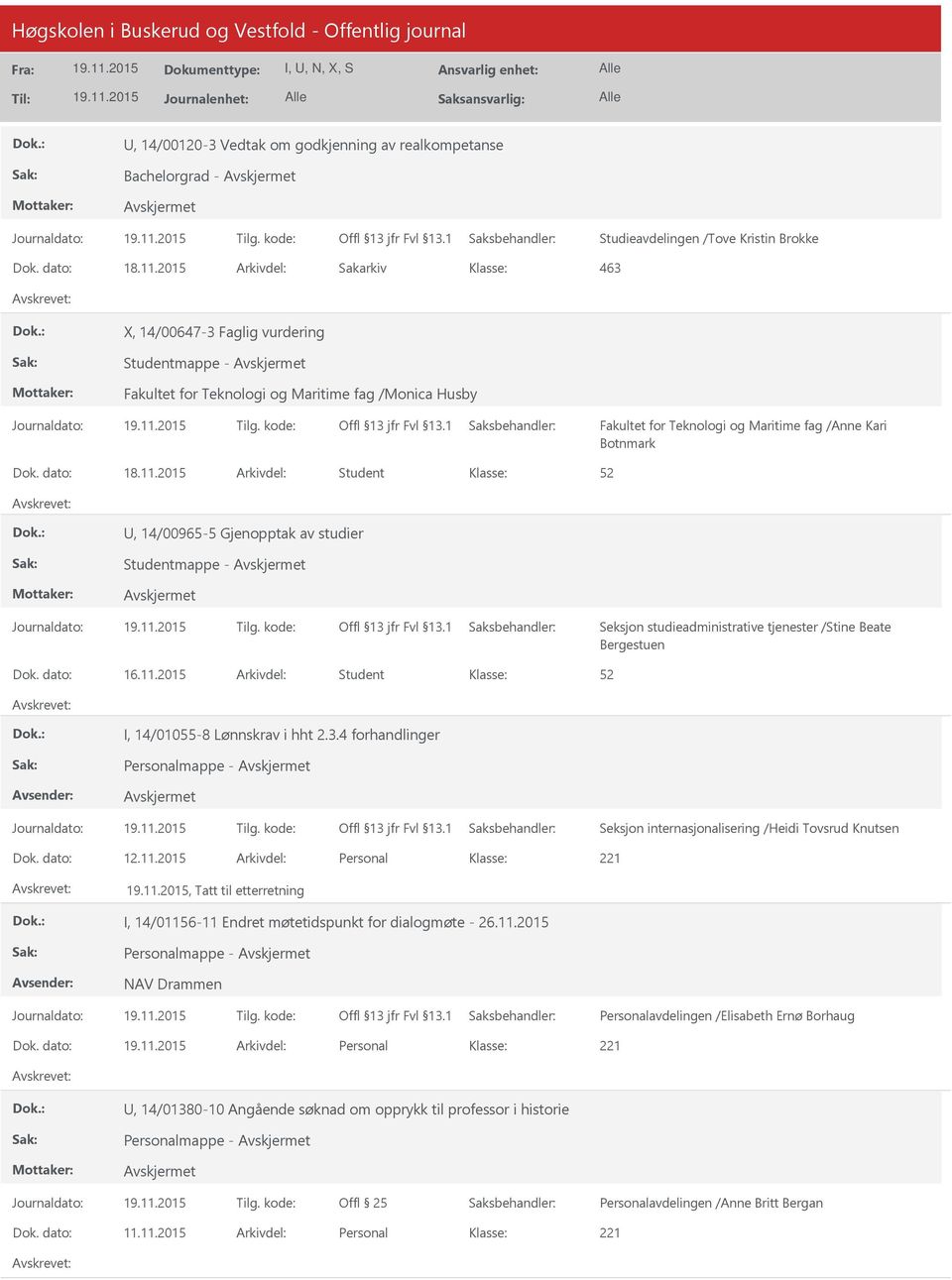 Dok. dato: 16.11.2015 Arkivdel: Student I, 14/01055-8 Lønnskrav i hht 2.3.4 forhandlinger Personalmappe - Seksjon internasjonalisering /Heidi Tovsrud Knutsen Dok. dato: 12.11.2015 Arkivdel: Personal, Tatt til etterretning I, 14/01156-11 Endret møtetidspunkt for dialogmøte - 26.