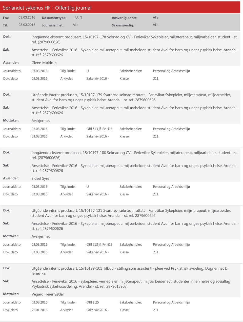 dato: Arkivdel: Sakarkiv 2016 Klasse: tgående internt produsert, 15/10197179 Svarbrev, søknad mottatt Ferievikar Sykepleier, miljøterapeut, miljøarbeider, student Avd.