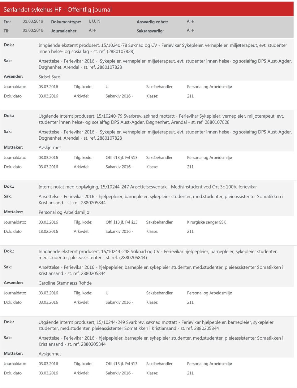 dato: Arkivdel: Sakarkiv 2016 Klasse: tgående internt produsert, 15/1024079 Svarbrev, søknad mottatt Ferievikar Sykepleier, vernepleier, miljøterapeut, evt.