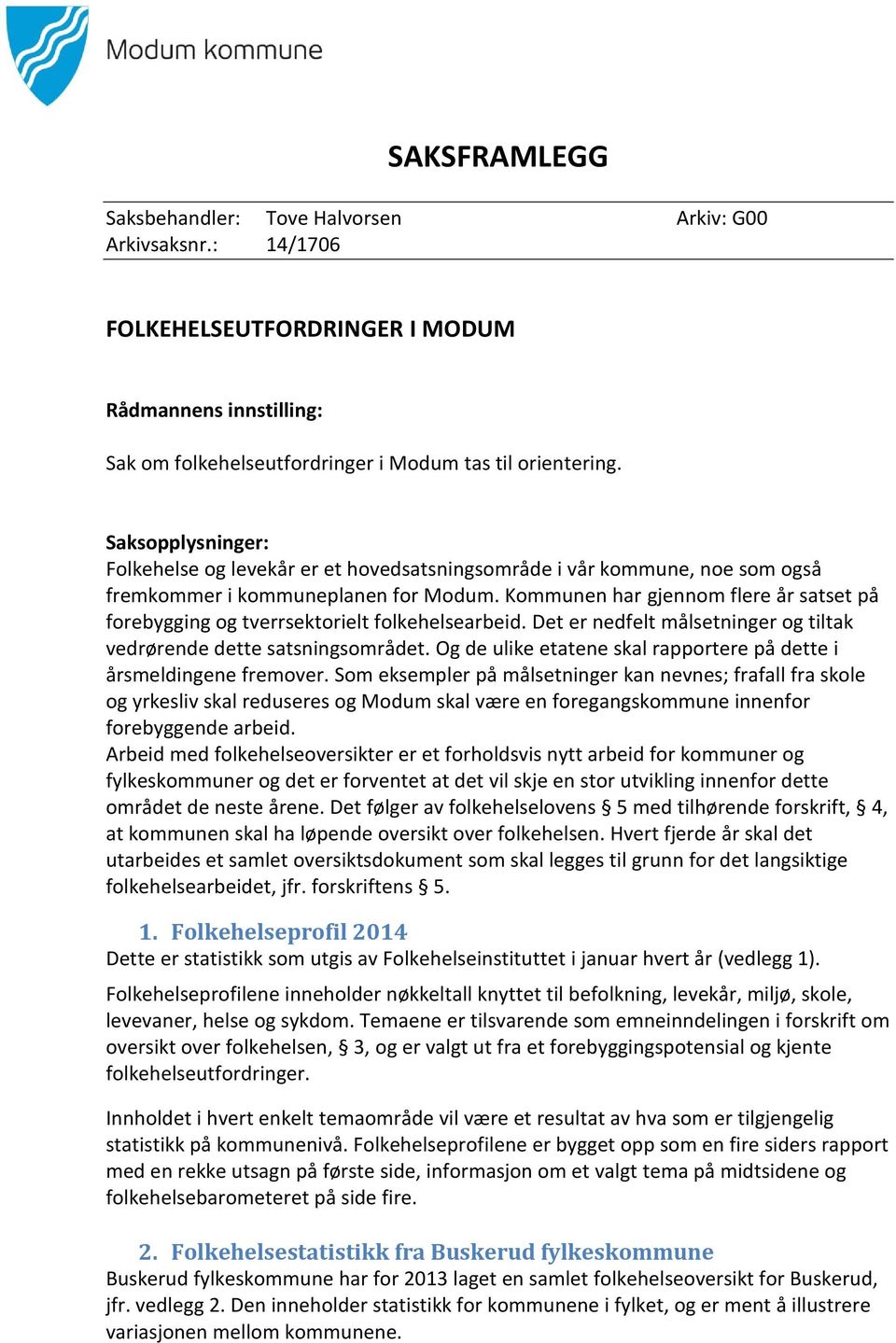 Kommunen har gjennom flere år satset på forebygging og tverrsektorielt folkehelsearbeid. Det er nedfelt målsetninger og tiltak vedrørende dette satsningsområdet.