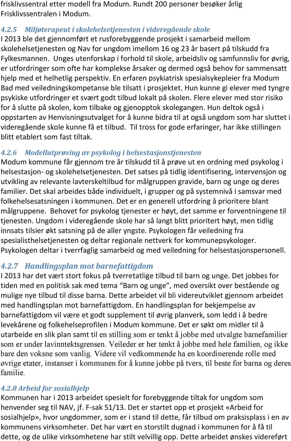 5 Miljøterapeut i skolehelsetjenesten i videregående skole I 2013 ble det gjennomført et rusforebyggende prosjekt i samarbeid mellom skolehelsetjenesten og Nav for ungdom imellom 16 og 23 år basert