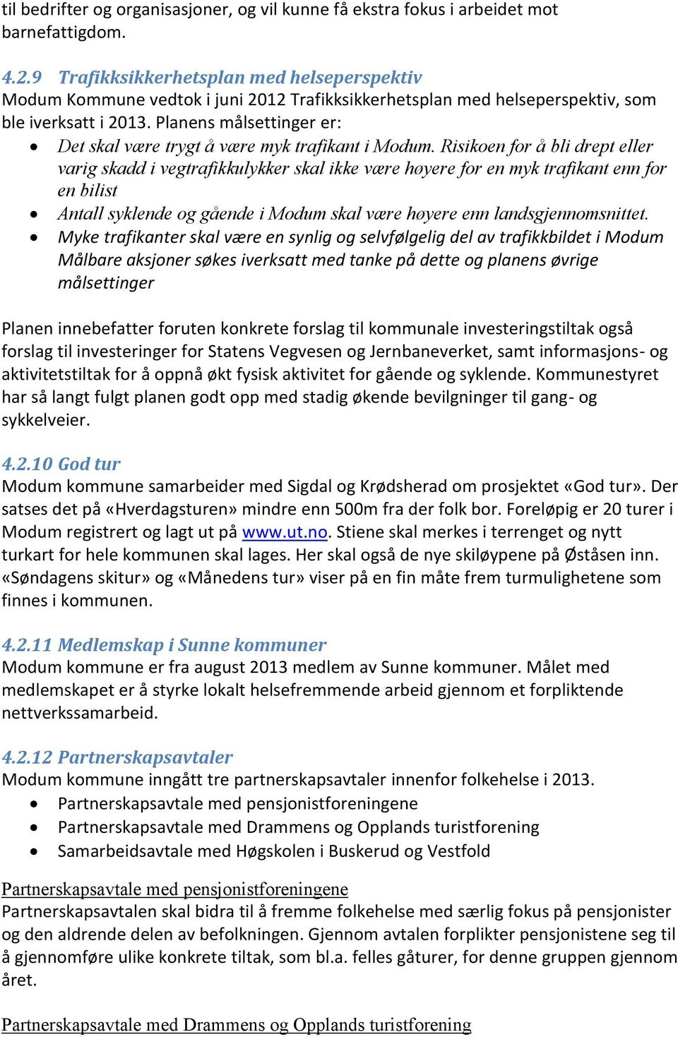 Planens målsettinger er: Det skal være trygt å være myk trafikant i Modum.