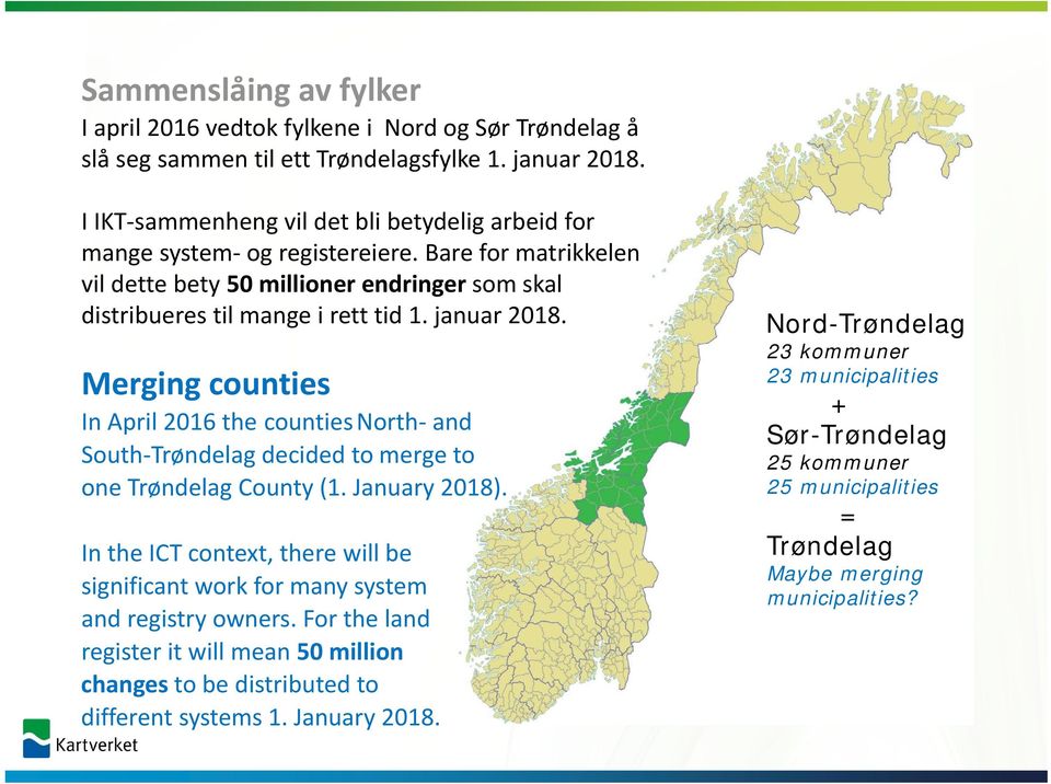 Merging counties In April 2016 the counties North- and South-Trøndelag decided to merge to one Trøndelag County (1. January 2018).