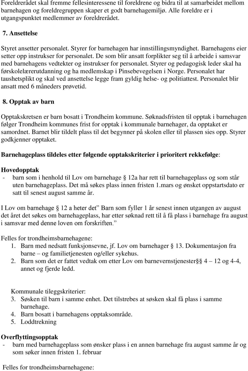 Barnehagens eier setter opp instrukser for personalet. De som blir ansatt forplikter seg til å arbeide i samsvar med barnehagens vedtekter og instrukser for personalet.