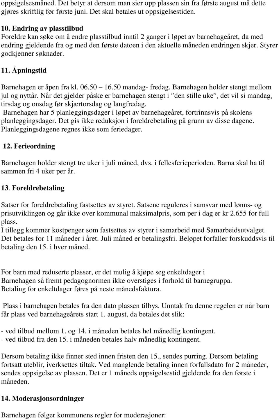 Styrer godkjenner søknader. 11. Åpningstid Barnehagen er åpen fra kl. 06.50 16.50 mandag- fredag. Barnehagen holder stengt mellom jul og nyttår.