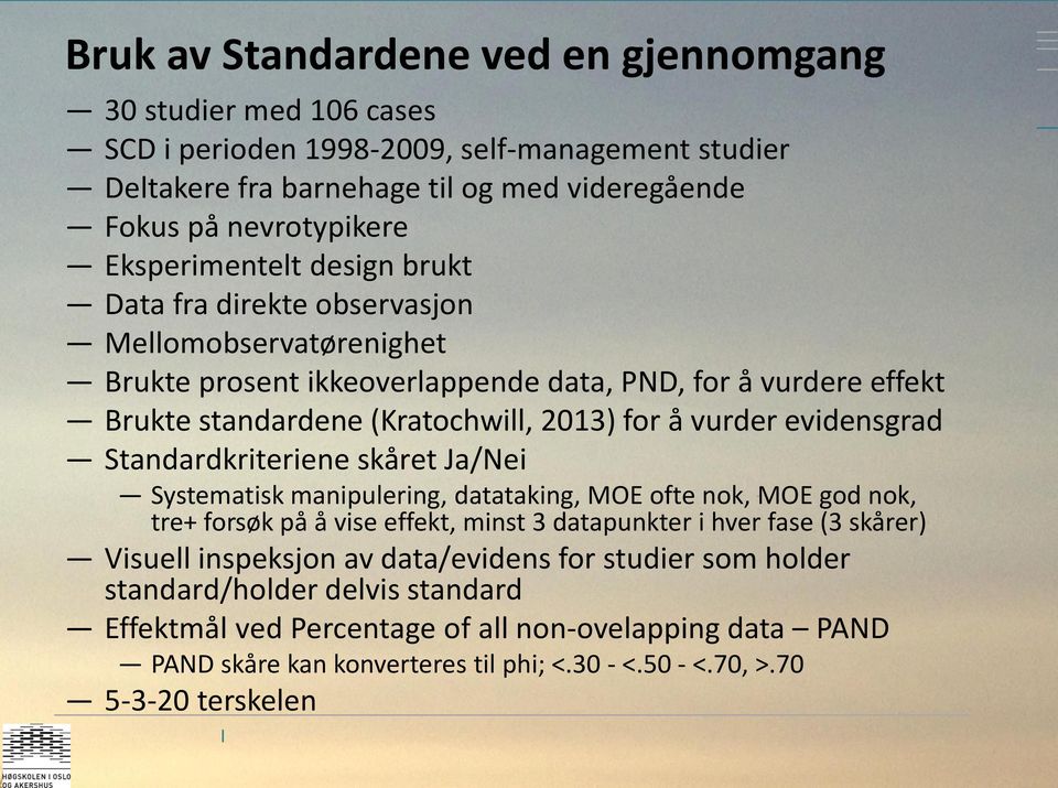 evidensgrad Standardkriteriene skåret Ja/Nei Systematisk manipulering, datataking, MOE ofte nok, MOE god nok, tre+ forsøk på å vise effekt, minst 3 datapunkter i hver fase (3 skårer) Visuell