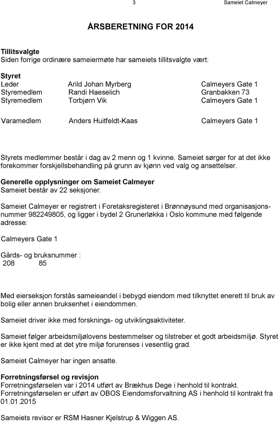 Sameiet sørger for at det ikke forekommer forskjellsbehandling på grunn av kjønn ved valg og ansettelser. Generelle opplysninger om Sameiet Calmeyer Sameiet består av 22 seksjoner.