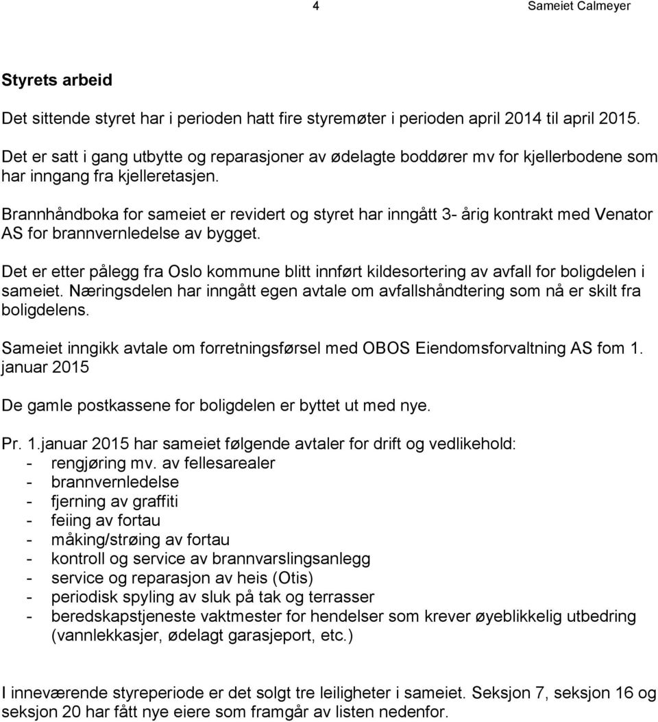 Brannhåndboka for sameiet er revidert og styret har inngått 3- årig kontrakt med Venator AS for brannvernledelse av bygget.