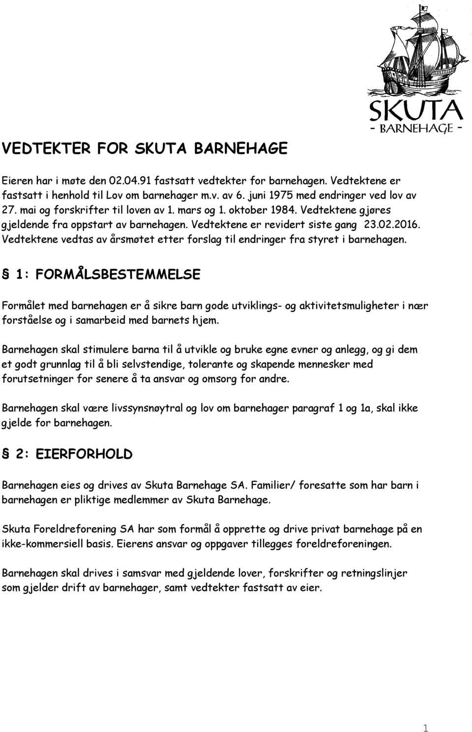 Vedtektene vedtas av årsmøtet etter forslag til endringer fra styret i barnehagen.