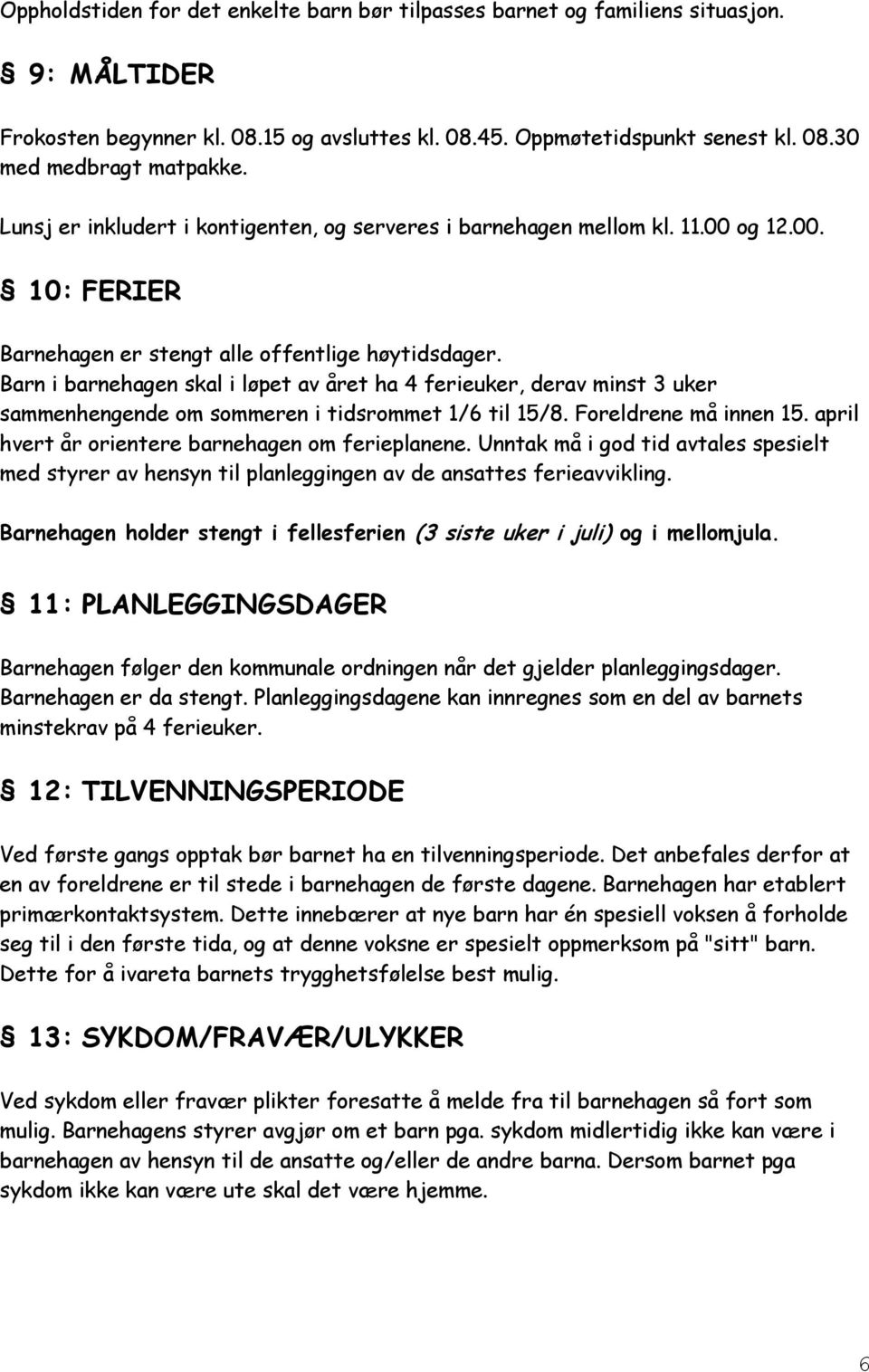 Barn i barnehagen skal i løpet av året ha 4 ferieuker, derav minst 3 uker sammenhengende om sommeren i tidsrommet 1/6 til 15/8. Foreldrene må innen 15.