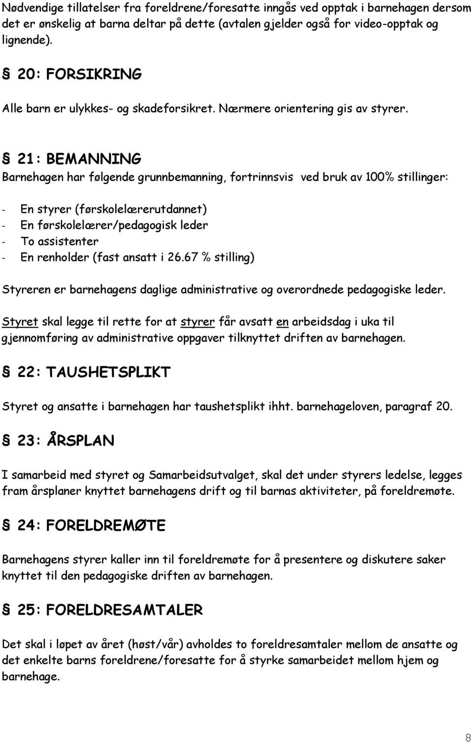 21: BEMANNING Barnehagen har følgende grunnbemanning, fortrinnsvis ved bruk av 100% stillinger: - En styrer (førskolelærerutdannet) - En førskolelærer/pedagogisk leder - To assistenter - En renholder