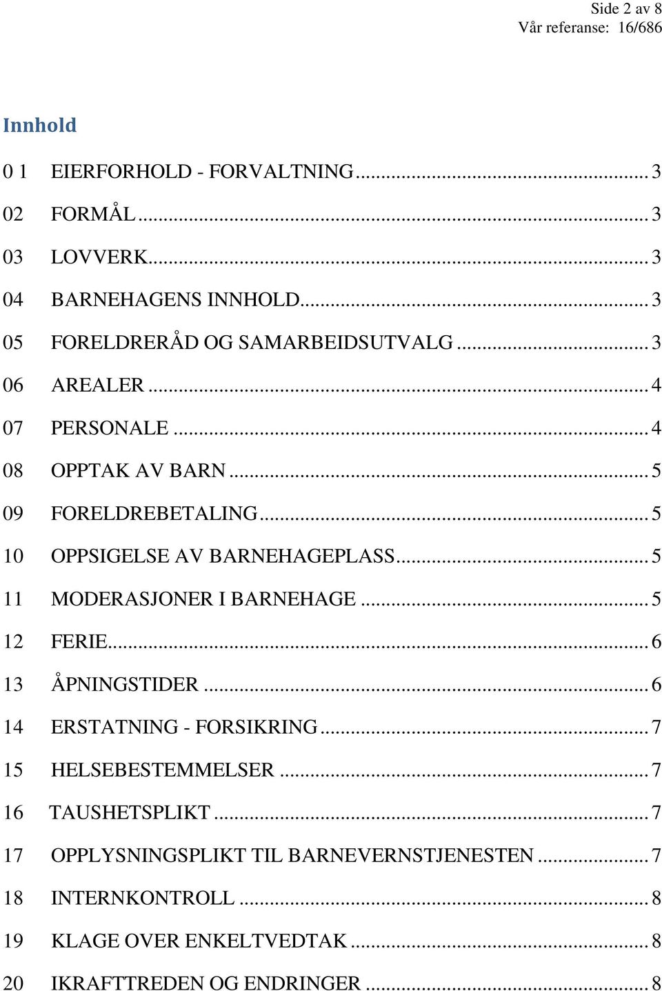 .. 5 10 OPPSIGELSE AV BARNEHAGEPLASS... 5 11 MODERASJONER I BARNEHAGE... 5 12 FERIE... 6 13 ÅPNINGSTIDER... 6 14 ERSTATNING - FORSIKRING.